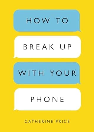 How to Break Up With Your Phone: The 30-Day Plan to Take Back Your Life