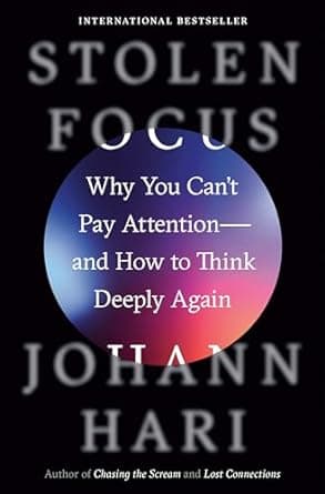 Stolen Focus: Why You Can't Pay Attention - and How to Think Deeply Again